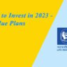 Best LIC Plans to Invest in 2023 - Latest High Value Plans